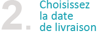 Choisissez votre date de livraison